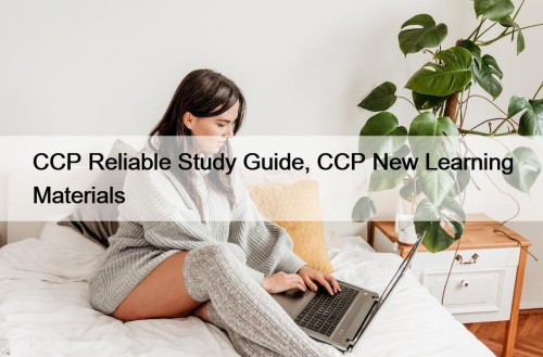 CCP Reliable Study Guide, CCP New Learning Materials