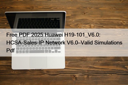Free PDF 2025 Huawei H19-101_V6.0: HCSA-Sales-IP Network V6.0–Valid ...