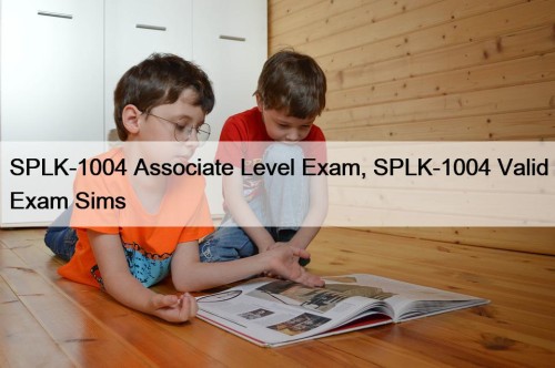 SPLK-1004 Associate Level Exam, SPLK-1004 Valid Exam Sims